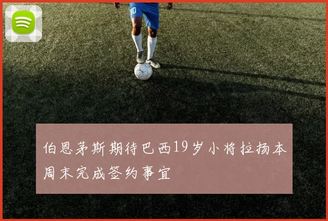 伯恩茅斯期待巴西19岁小将拉扬本周末完成签约事宜